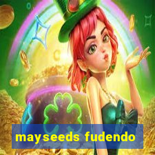 mayseeds fudendo